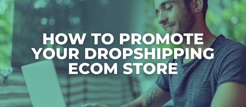 how to promote your dropshipping ecom store