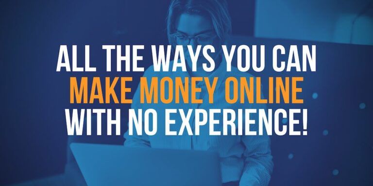 All The Ways You Can Make Money Online With No Experience