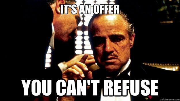 it's an offer you can't refuse